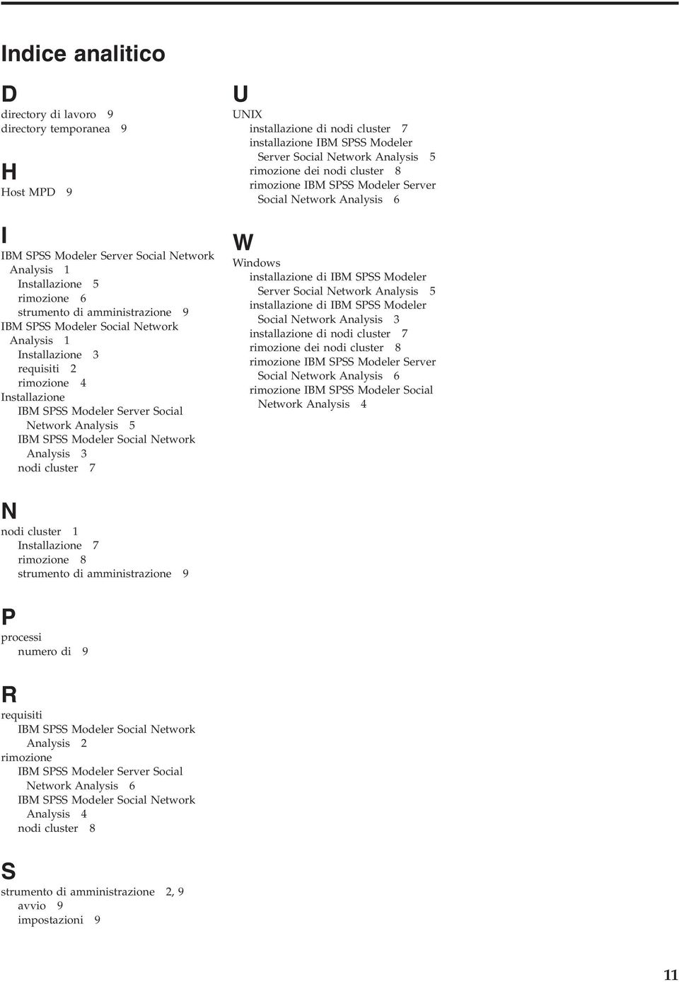 UNIX installazione di nodi cluster 7 installazione IBM SPSS Modeler Server Social Network Analysis 5 rimozione dei nodi cluster 8 rimozione IBM SPSS Modeler Server Social Network Analysis 6 W Windows