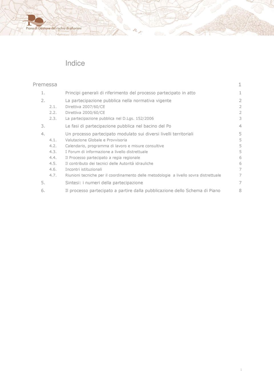 2. Calendario, programma di lavoro e misure consultive 5 4.3. I Forum di informazione a livello distrettuale 5 4.4. Il Processo partecipato a regia regionale 6 4.5. Il contributo dei tecnici delle Autorità idrauliche 6 4.