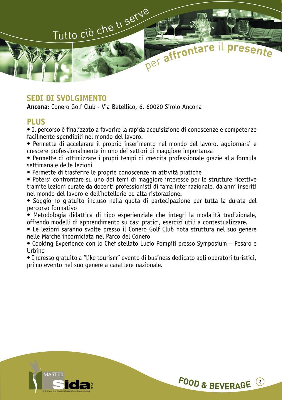 Permette di accelerare il proprio inserimento nel mondo del lavoro, aggiornarsi e crescere professionalmente in uno dei settori di maggiore importanza Permette di ottimizzare i propri tempi di