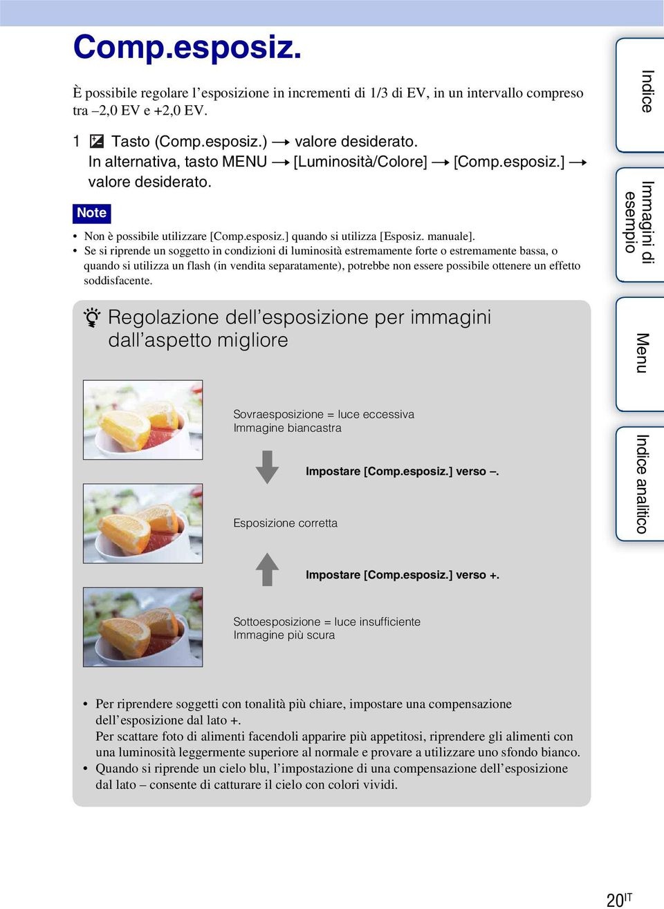 Se si riprende un soggetto in condizioni di luminosità estremamente forte o estremamente bassa, o quando si utilizza un flash (in vendita separatamente), potrebbe non essere possibile ottenere un