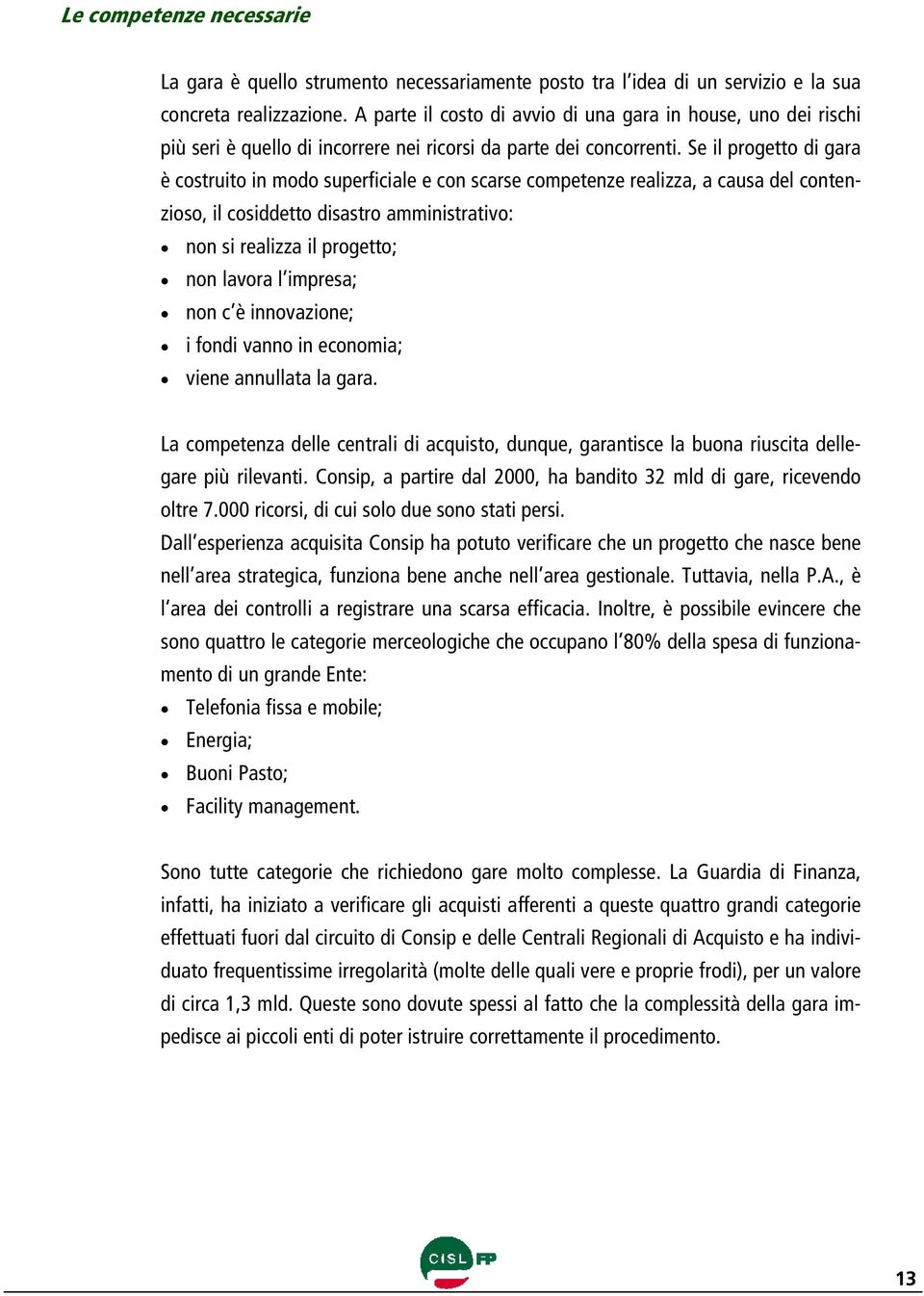 Se il progetto di gara è costruito in modo superficiale e con scarse competenze realizza, a causa del contenzioso, il cosiddetto disastro amministrativo: non si realizza il progetto; non lavora l