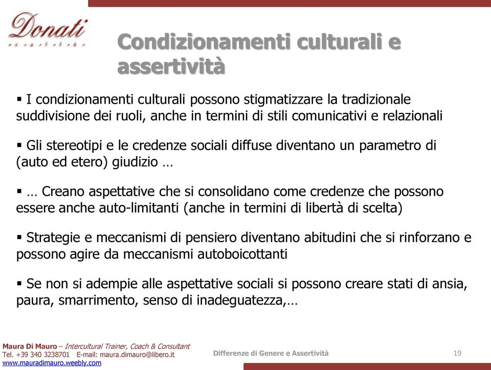 essere anche auto-limitanti (anche in termini di libertà di scelta) Strategie e meccanismi di pensiero diventano abitudini che si rinforzano e possono agire da meccanismi