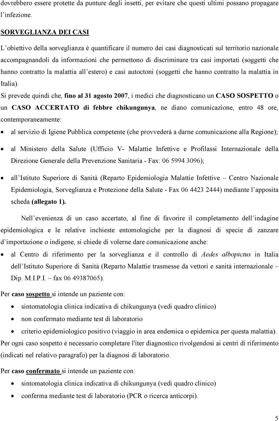 importati (soggetti che hanno contratto la malattia all estero) e casi autoctoni (soggetti che hanno contratto la malattia in Italia).