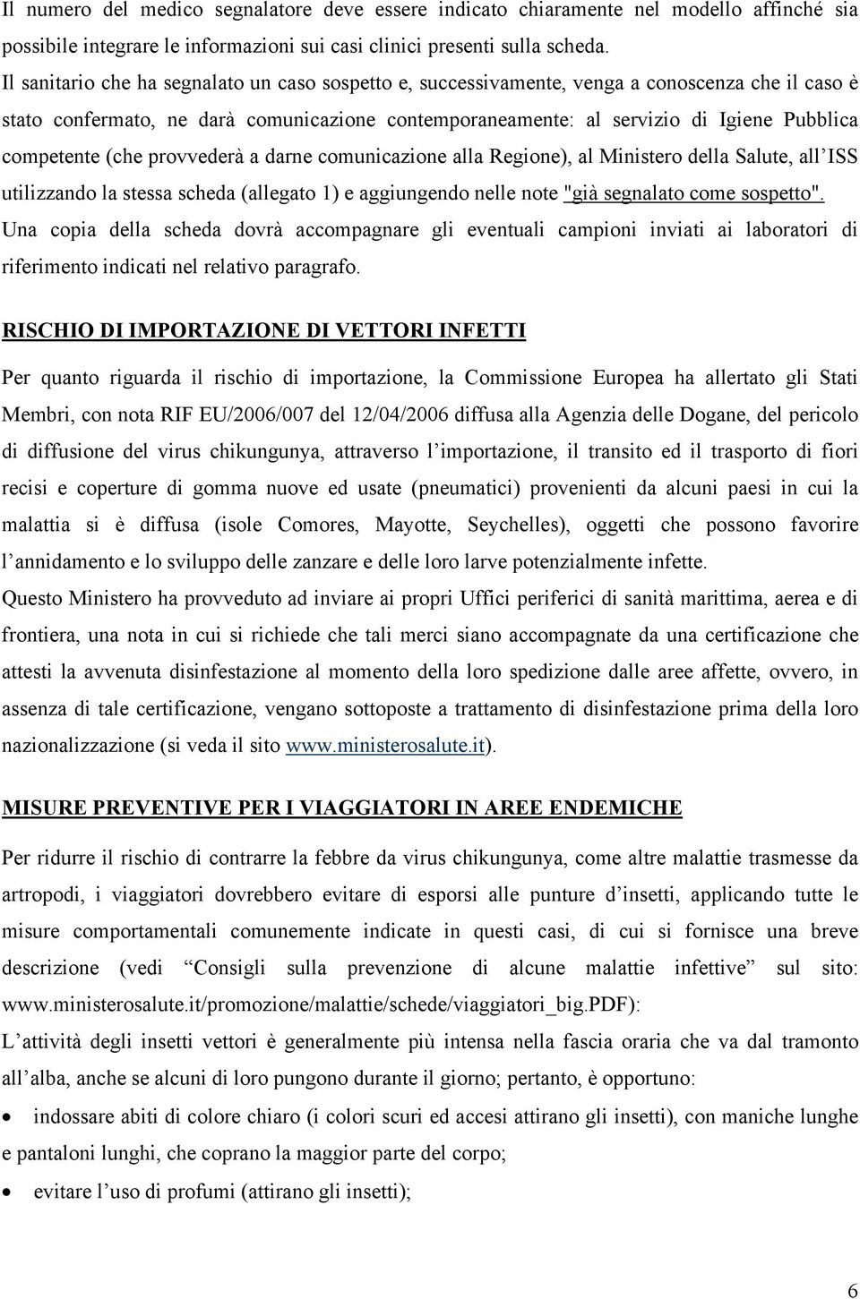 competente (che provvederà a darne comunicazione alla Regione), al Ministero della Salute, all ISS utilizzando la stessa scheda (allegato 1) e aggiungendo nelle note "già segnalato come sospetto".