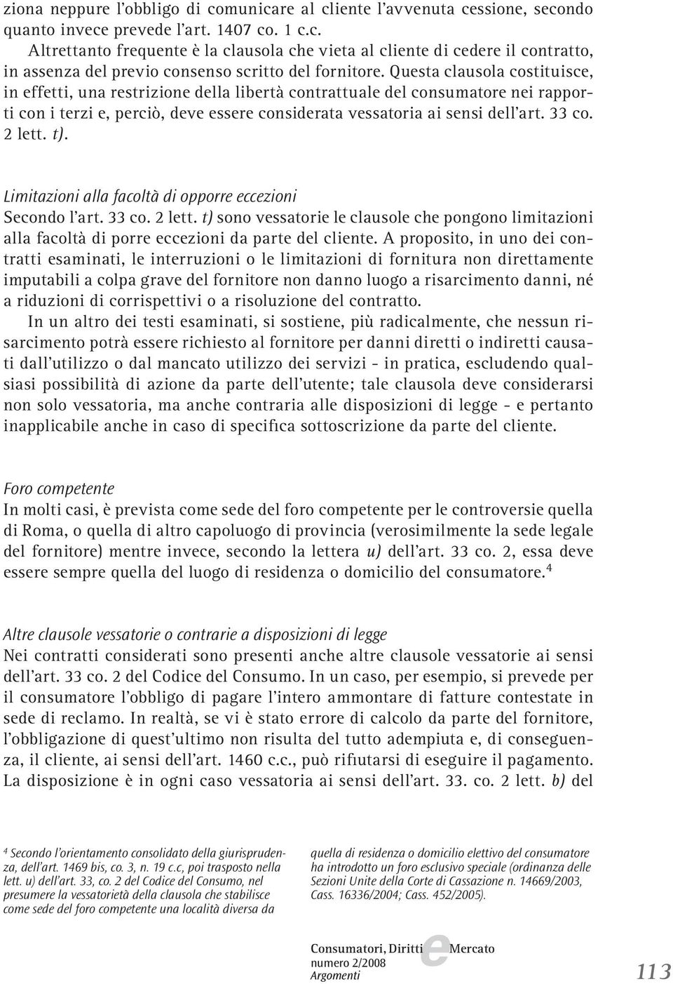 Limitazioni alla facoltà di opporr cczioni Scondo l art. 33 co. 2 ltt. t) sono vssatori l clausol ch pongono limitazioni alla facoltà di porr cczioni da part dl clint.