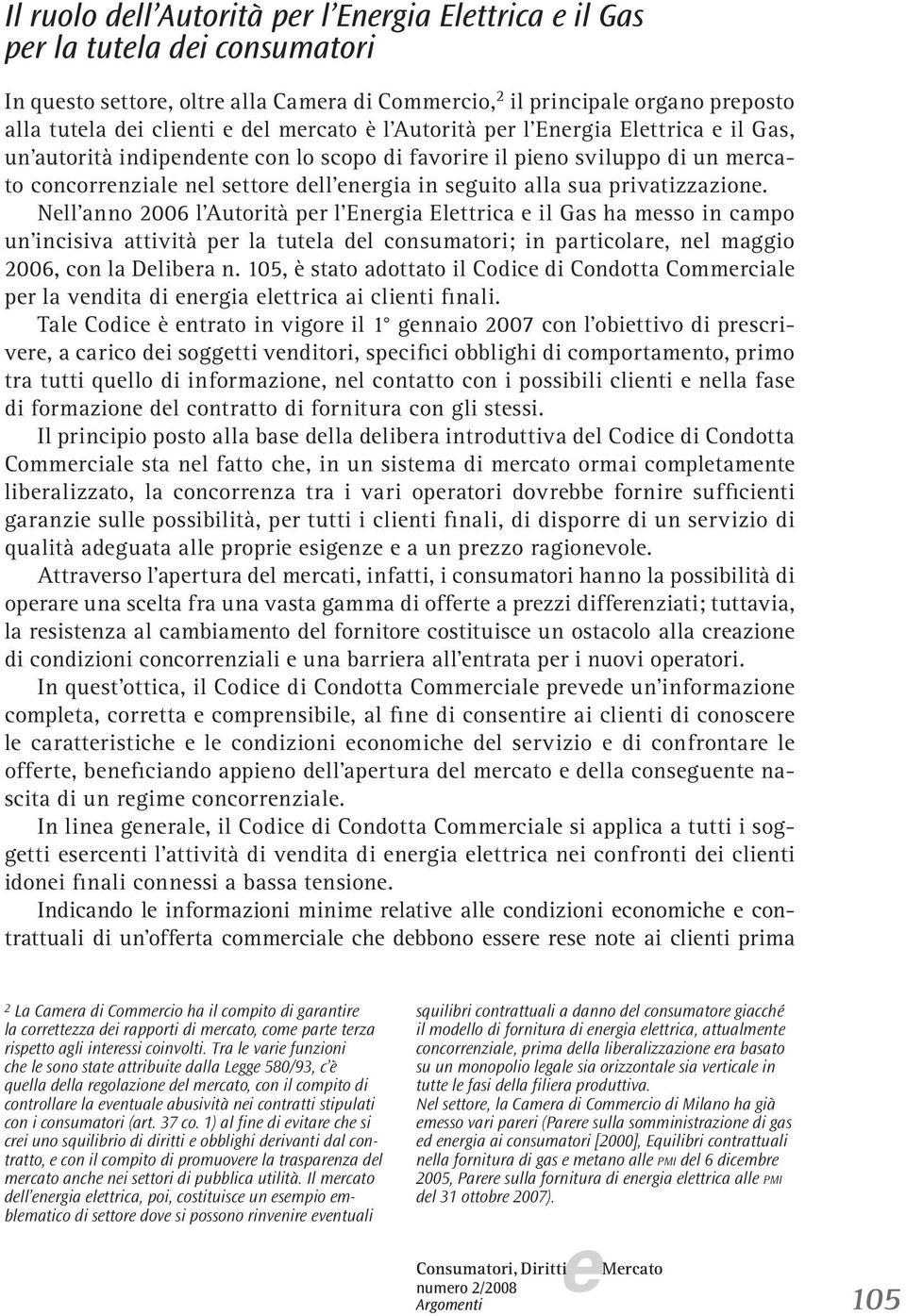 Nll anno 2006 l Autorità pr l Enrgia Elttrica il Gas ha msso in campo un incisiva attività pr la tutla dl consumatori; in particolar, nl maggio 2006, con la Dlibra n.