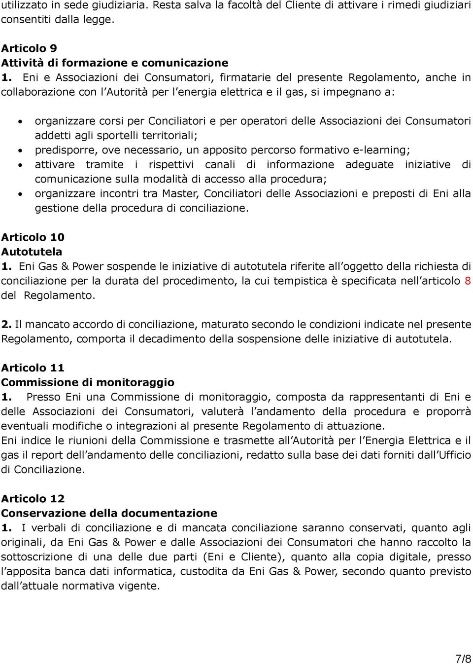 per operatori delle Associazioni dei Consumatori addetti agli sportelli territoriali; predisporre, ove necessario, un apposito percorso formativo e-learning; attivare tramite i rispettivi canali di