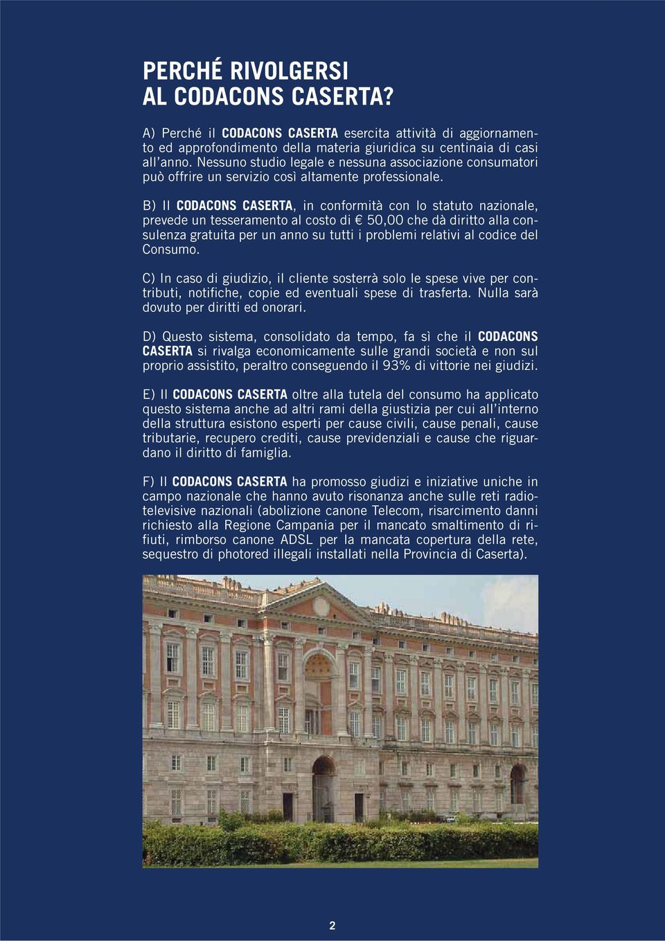 B) Il CODACONS CASERTA, in conformità con lo statuto nazionale, prevede un tesseramento al costo di 50,00 che dà diritto alla consulenza gratuita per un anno su tutti i problemi relativi al codice