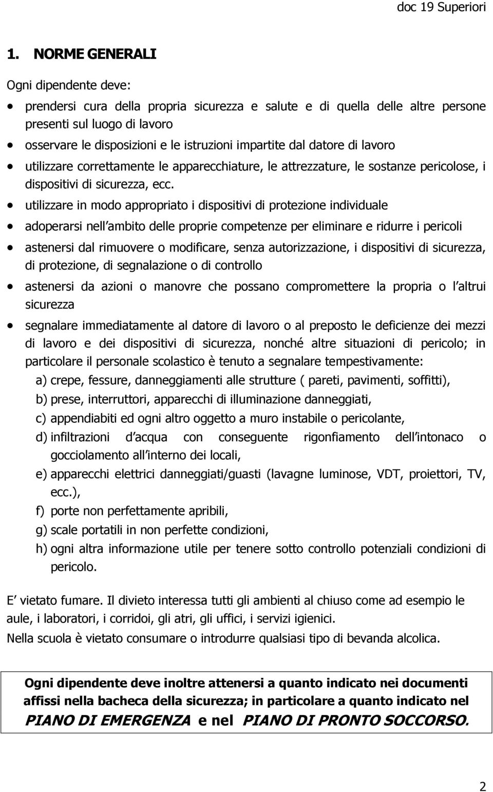 utilizzare in modo appropriato i dispositivi di protezione individuale adoperarsi nell ambito delle proprie competenze per eliminare e ridurre i pericoli astenersi dal rimuovere o modificare, senza