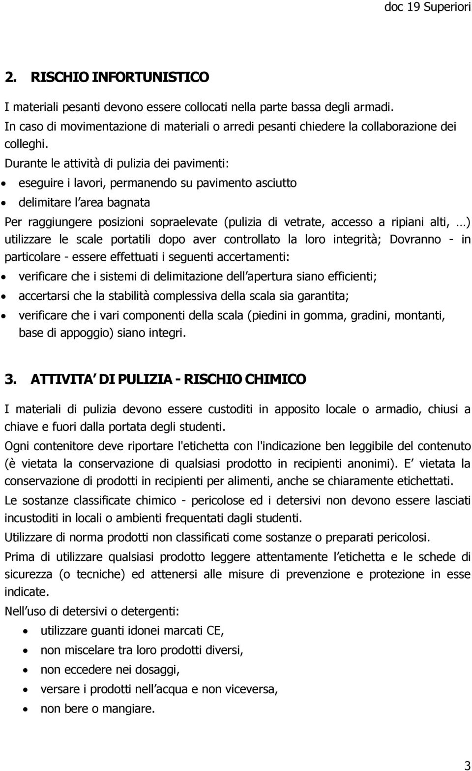 ripiani alti, ) utilizzare le scale portatili dopo aver controllato la loro integrità; Dovranno - in particolare - essere effettuati i seguenti accertamenti: verificare che i sistemi di delimitazione