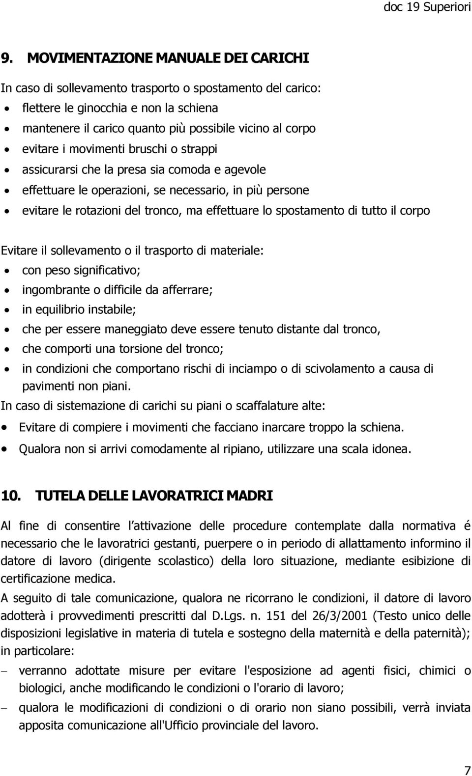 spostamento di tutto il corpo Evitare il sollevamento o il trasporto di materiale: con peso significativo; ingombrante o difficile da afferrare; in equilibrio instabile; che per essere maneggiato