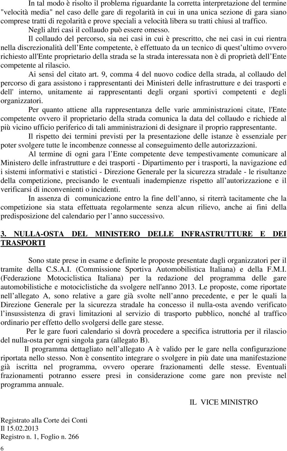 Il collaudo del percorso, sia nei casi in cui è prescritto, che nei casi in cui rientra nella discrezionalità dell Ente competente, è effettuato da un tecnico di quest ultimo ovvero richiesto