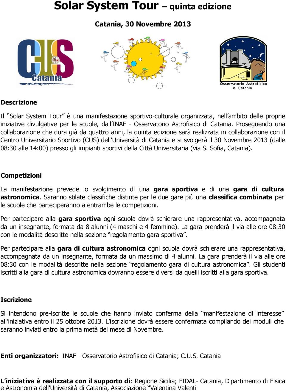 Proseguendo una collaborazione che dura già da quattro anni, la quinta edizione sarà realizzata in collaborazione con il Centro Universitario Sportivo (CUS) dell Università di Catania e si svolgerà