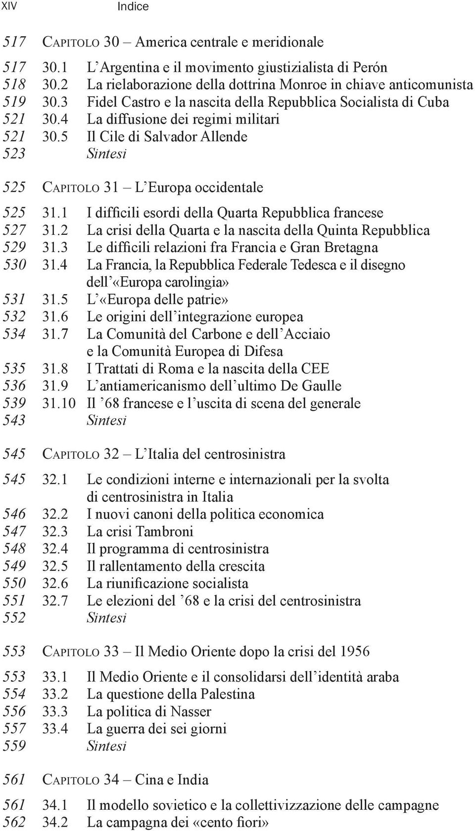 1 I difficili esordi della Quarta Repubblica francese 527 31.2 La crisi della Quarta e la nascita della Quinta Repubblica 529 31.3 Le difficili relazioni fra Francia e Gran Bretagna 530 31.