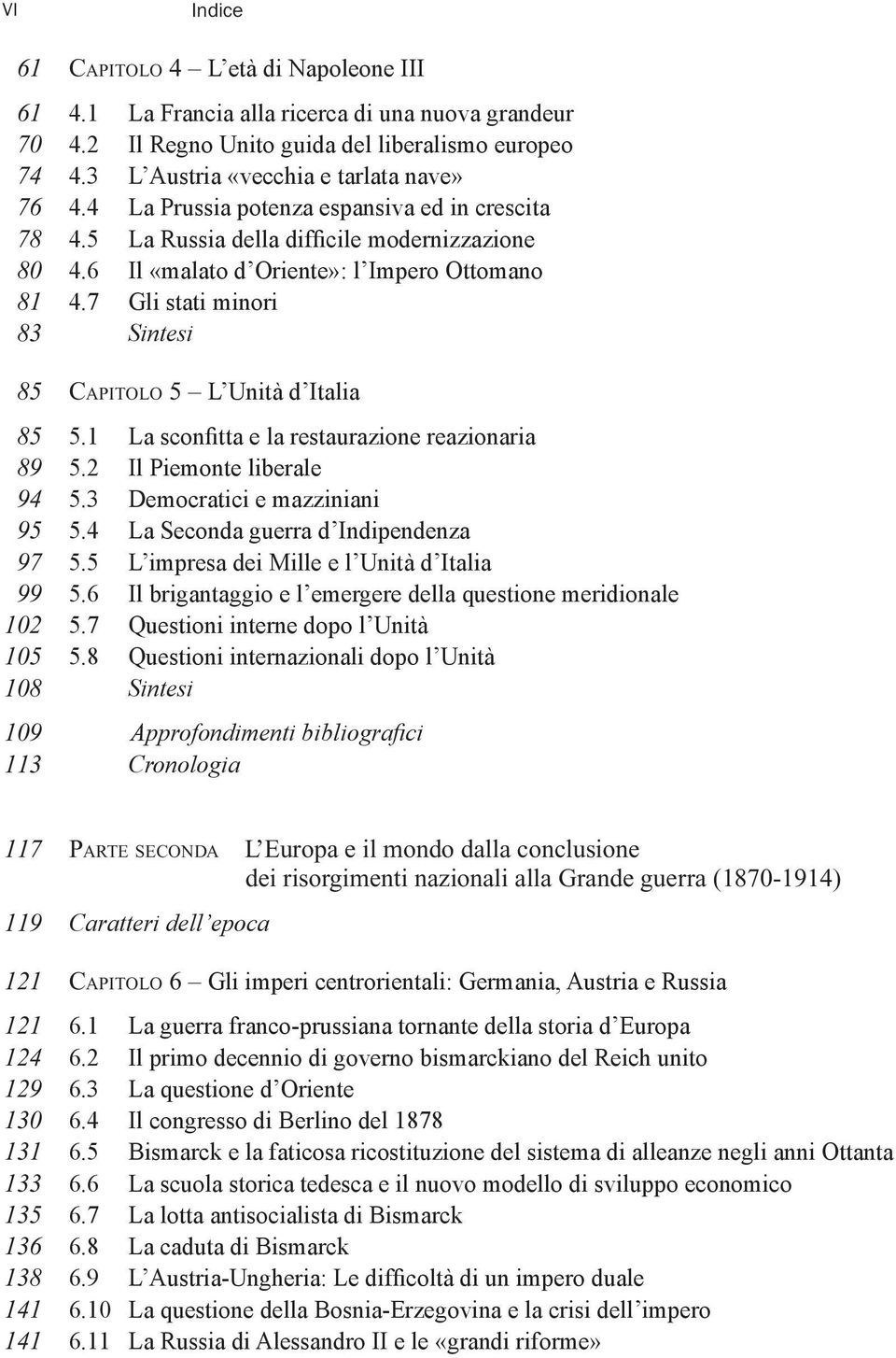 7 Gli stati minori 83 Sintesi 85 CAPITOLO 5 L Unità d Italia 85 5.1 La sconfitta e la restaurazione reazionaria 89 5.2 Il Piemonte liberale 94 5.3 Democratici e mazziniani 95 5.