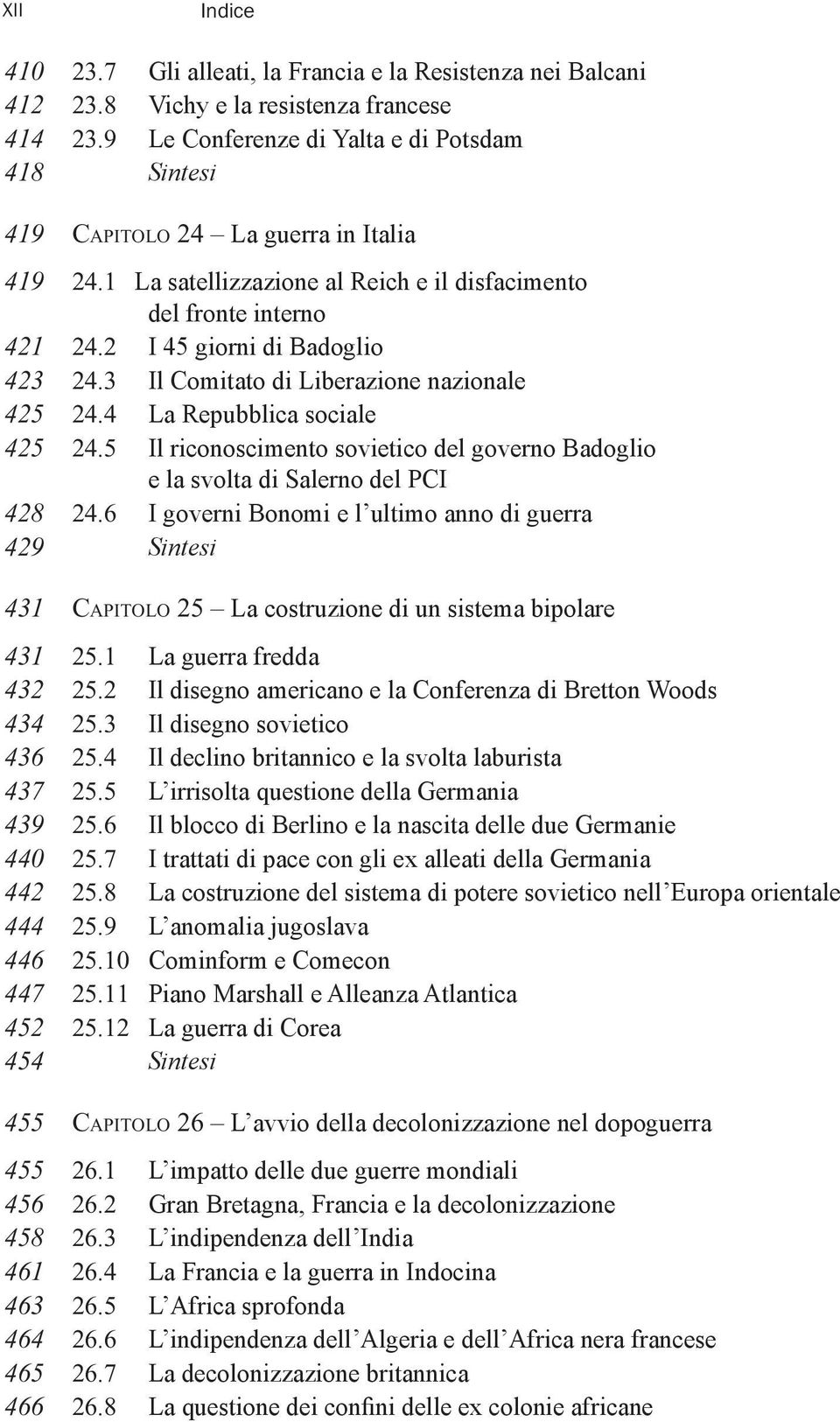 3 Il Comitato di Liberazione nazionale 425 24.4 La Repubblica sociale 425 24.5 Il riconoscimento sovietico del governo Badoglio e la svolta di Salerno del PCI 428 24.