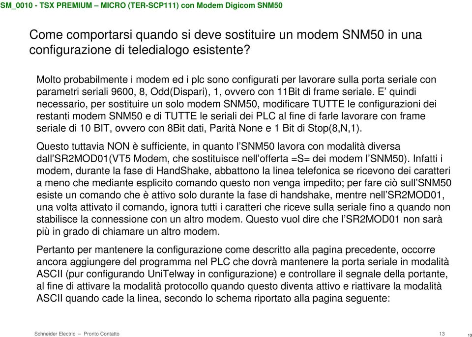 E quindi necessario, per sostituire un solo modem SNM50, modificare TUTTE le configurazioni dei restanti modem SNM50 e di TUTTE le seriali dei PLC al fine di farle lavorare con frame seriale di 10