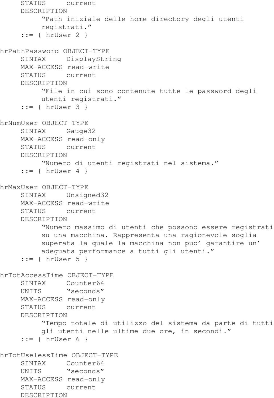 ::= { hruser 4 } hrmaxuser OBJECT-TYPE SINTAX Unsigned32 Numero massimo di utenti che possono essere registrati su una macchina.