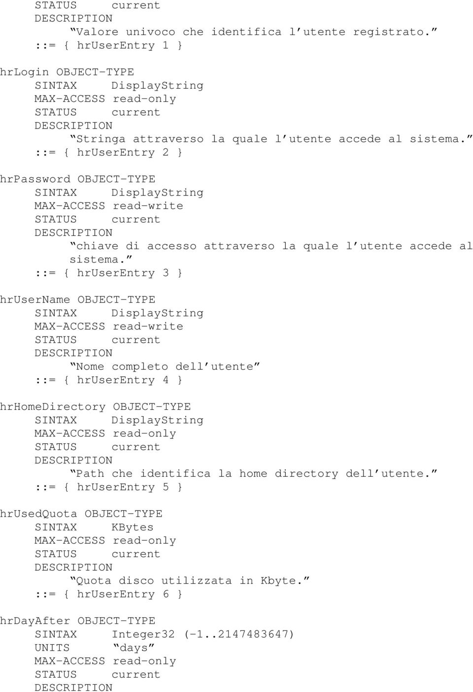 ::= { hruserentry 3 } hrusername OBJECT-TYPE SINTAX DisplayString Nome completo dell utente ::= { hruserentry 4 } hrhomedirectory OBJECT-TYPE SINTAX DisplayString Path che