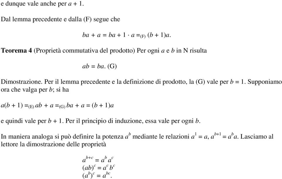 Per il lemma precedente e la definizione di prodotto, la (G) vale per b = 1.