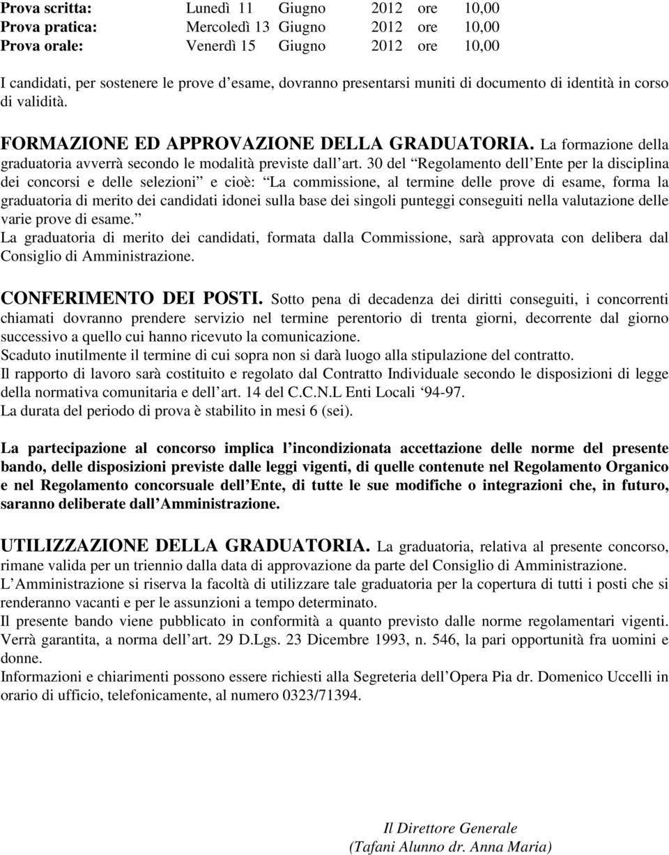 30 del Regolamento dell Ente per la disciplina dei concorsi e delle selezioni e cioè: La commissione, al termine delle prove di esame, forma la graduatoria di merito dei candidati idonei sulla base