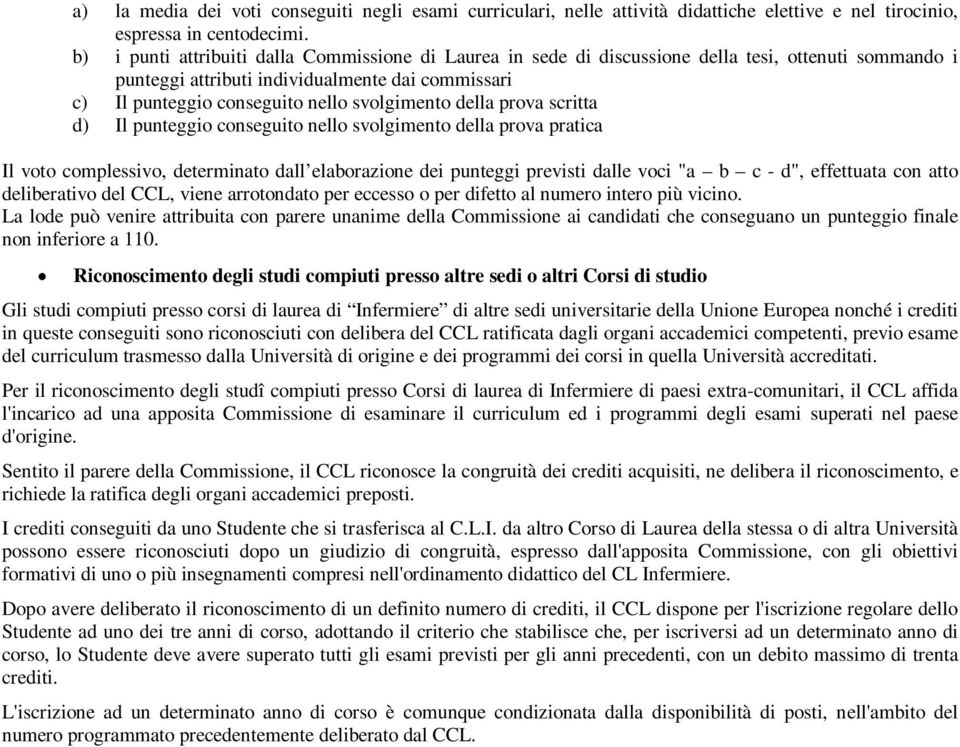 della prova scritta d) Il punteggio conseguito nello svolgimento della prova pratica Il voto complessivo, determinato dall elaborazione dei punteggi previsti dalle voci "a b c - d", effettuata con