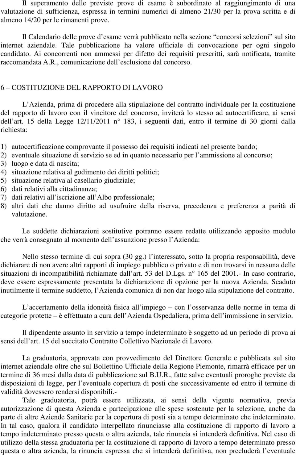 Tale pubblicazione ha valore ufficiale di convocazione per ogni singolo candidato. Ai concorrenti non ammessi per difetto dei requisiti prescritti, sarà notificata, tramite raccomandata A.R.