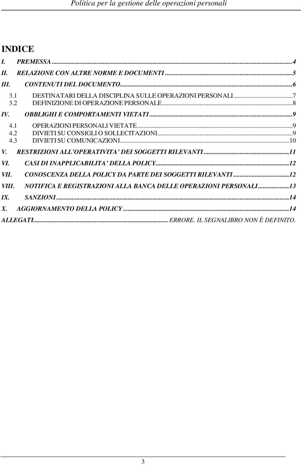 ..10 V. RESTRIZIONI ALL OPERATIVITA DEI SOGGETTI RILEVANTI...11 VI. CASI DI INAPPLICABILITA DELLA POLICY...12 VII. CONOSCENZA DELLA POLICY DA PARTE DEI SOGGETTI RILEVANTI...12 VIII.