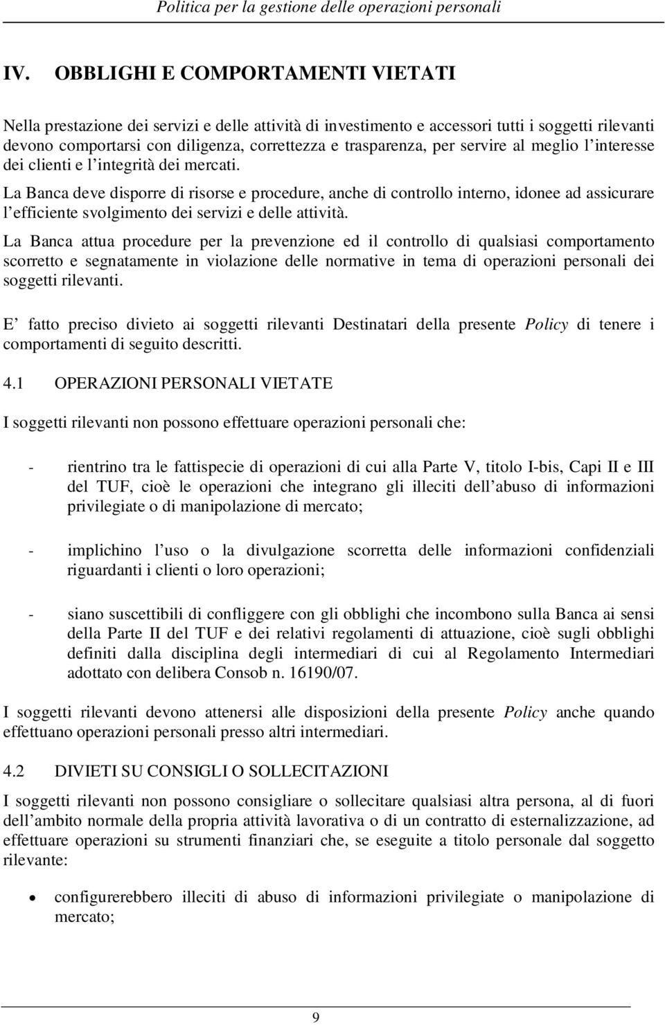 La Banca deve disporre di risorse e procedure, anche di controllo interno, idonee ad assicurare l efficiente svolgimento dei servizi e delle attività.