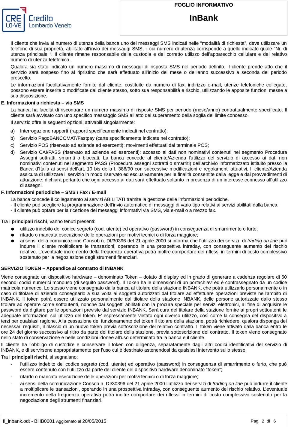 Il cliente rimane responsabile della custodia e del corretto utilizzo dell apparecchio cellulare e del relativo numero di utenza telefonica.