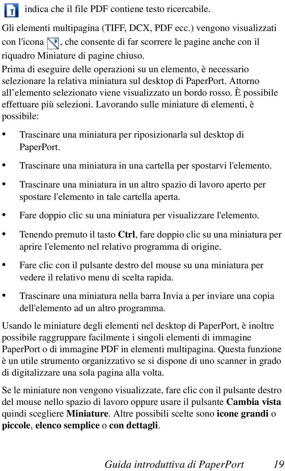 Prima di eseguire delle operazioni su un elemento, è necessario selezionare la relativa miniatura sul desktop di PaperPort. Attorno all elemento selezionato viene visualizzato un bordo rosso.