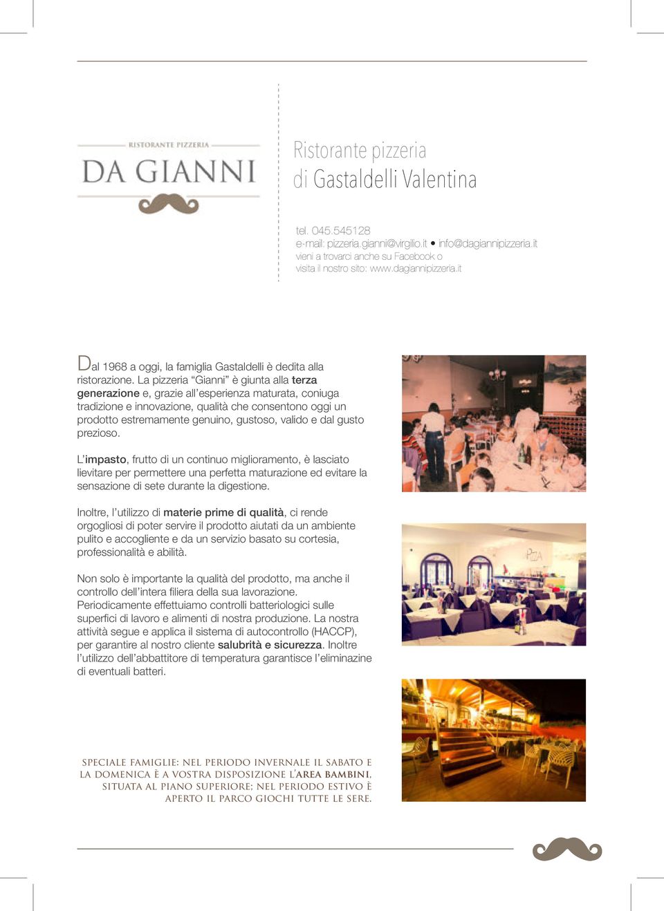 La pizzeria Gianni è giunta alla terza generazione e, grazie all esperienza maturata, coniuga tradizione e innovazione, qualità che consentono oggi un prodotto estremamente genuino, gustoso, valido e