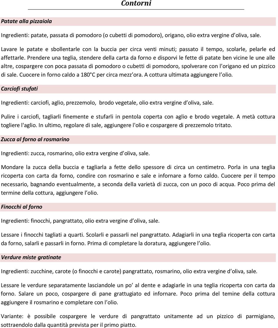 Prendere una teglia, stendere della carta da forno e disporvi le fette di patate ben vicine le une alle altre, cospargere con poca passata di pomodoro o cubetti di pomodoro, spolverare con l origano