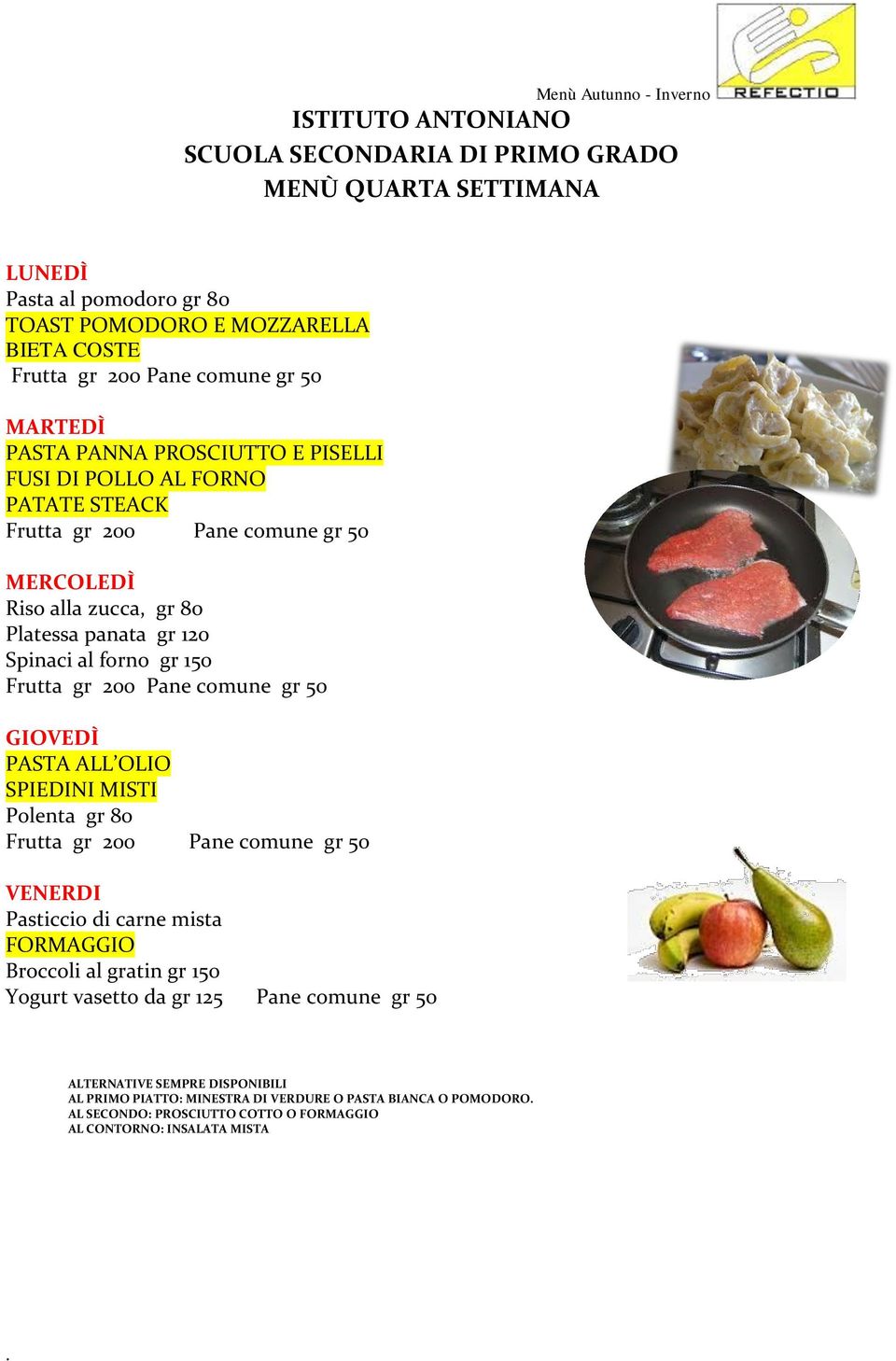 GIOVEDÌ PASTA ALL OLIO SPIEDINI MISTI Polenta gr 80 VENERDI Pasticcio di carne mista FORMAGGIO Broccoli al gratin gr 150 Yogurt vasetto da gr 125 Pane comune gr 50