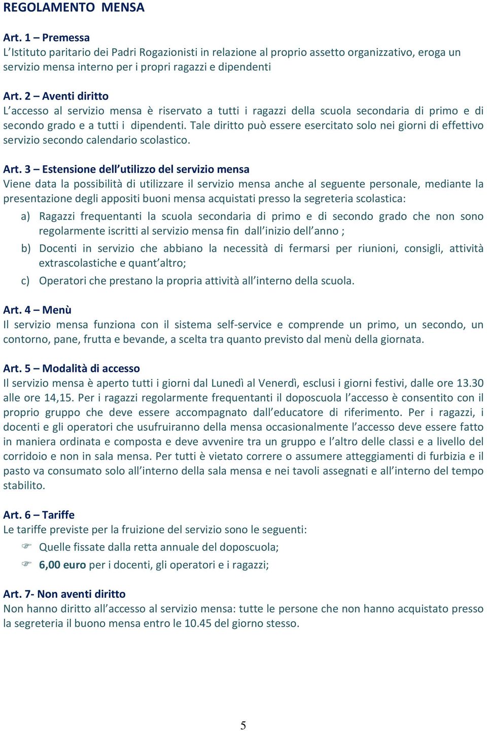 Tale diritto può essere esercitato solo nei giorni di effettivo servizio secondo calendario scolastico. Art.