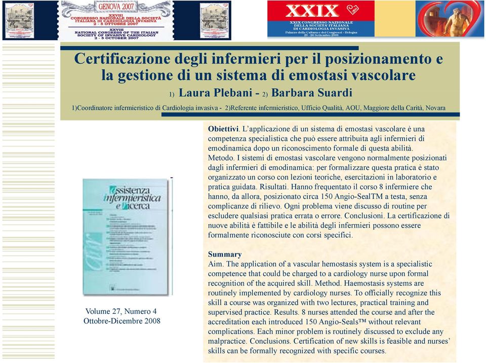 L applicazione di un sistema di emostasi vascolare è una competenza specialistica che può essere attribuita it agli infermieri i i di emodinamica dopo un riconoscimento formale di questa abilità.