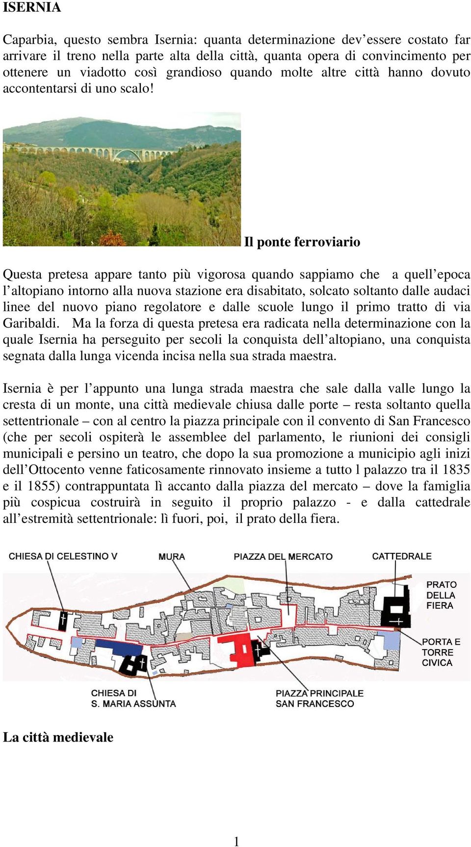 Il ponte ferroviario Questa pretesa appare tanto più vigorosa quando sappiamo che a quell epoca l altopiano intorno alla nuova stazione era disabitato, solcato soltanto dalle audaci linee del nuovo