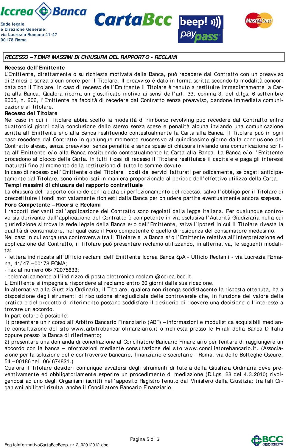 In caso di recesso dell Emittente il Titolare è tenuto a restituire immediatamente la Carta alla Banca. Qualora ricorra un giustificato motivo ai sensi dell art. 33, comma 3, del d.lgs.