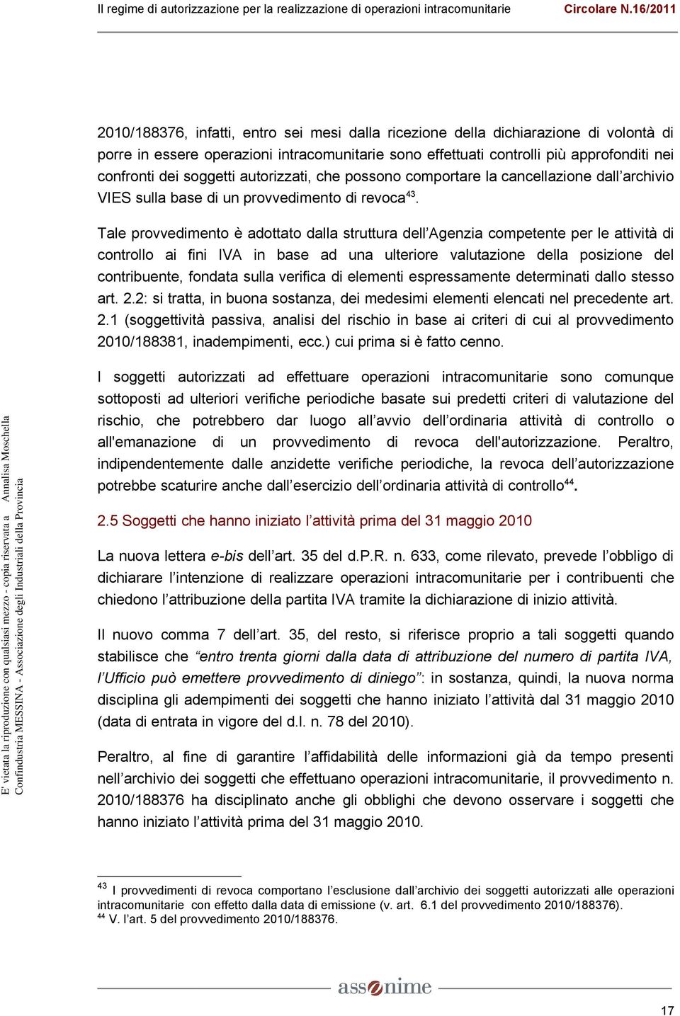 Tale provvedimento è adottato dalla struttura dell Agenzia competente per le attività di controllo ai fini IVA in base ad una ulteriore valutazione della posizione del contribuente, fondata sulla