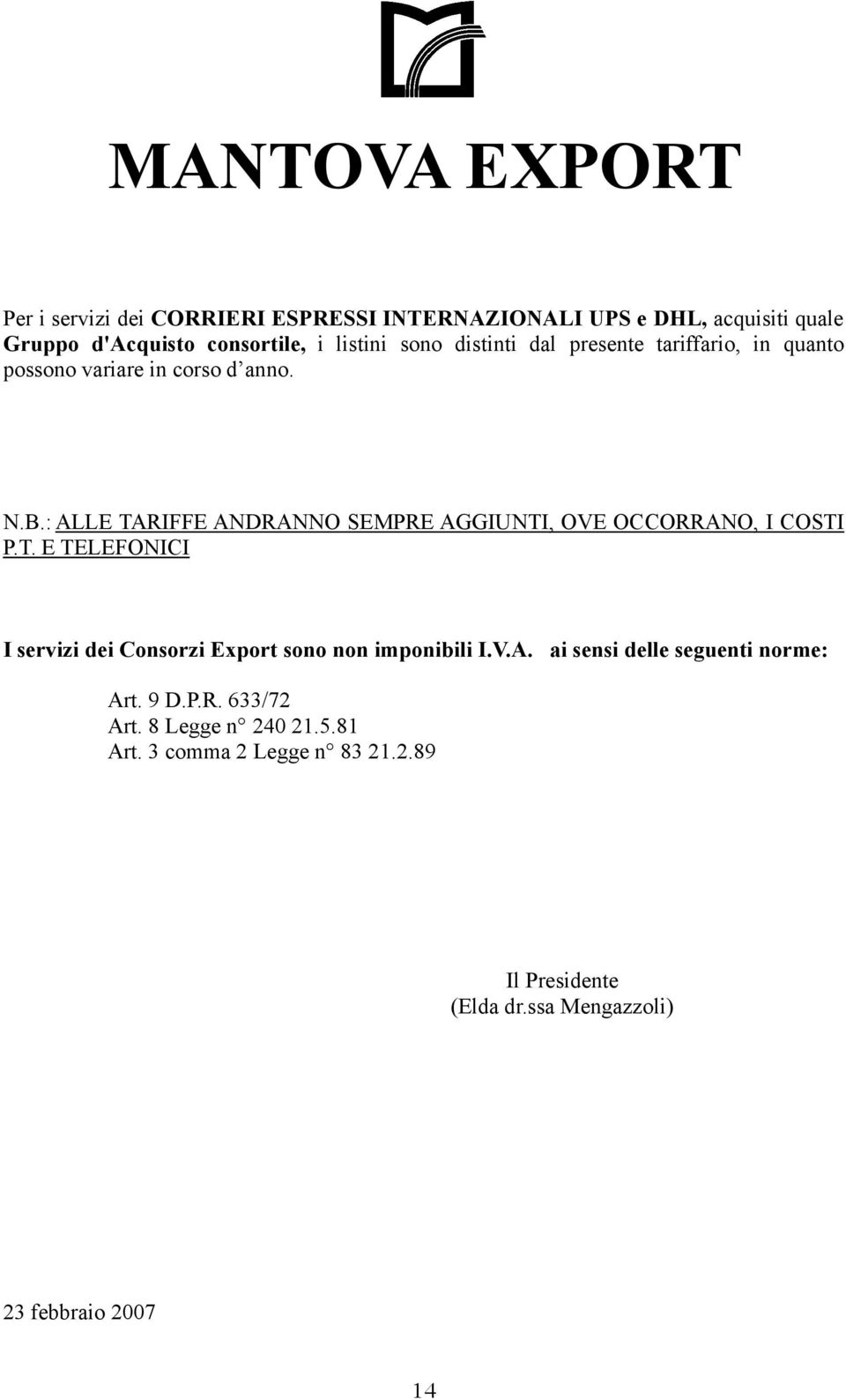 : ALLE TARIFFE ANDRANNO SEMPRE AGGIUNTI, OVE OCCORRANO, I COSTI P.T. E TELEFONICI I servizi dei Consorzi Export sono non imponibili I.