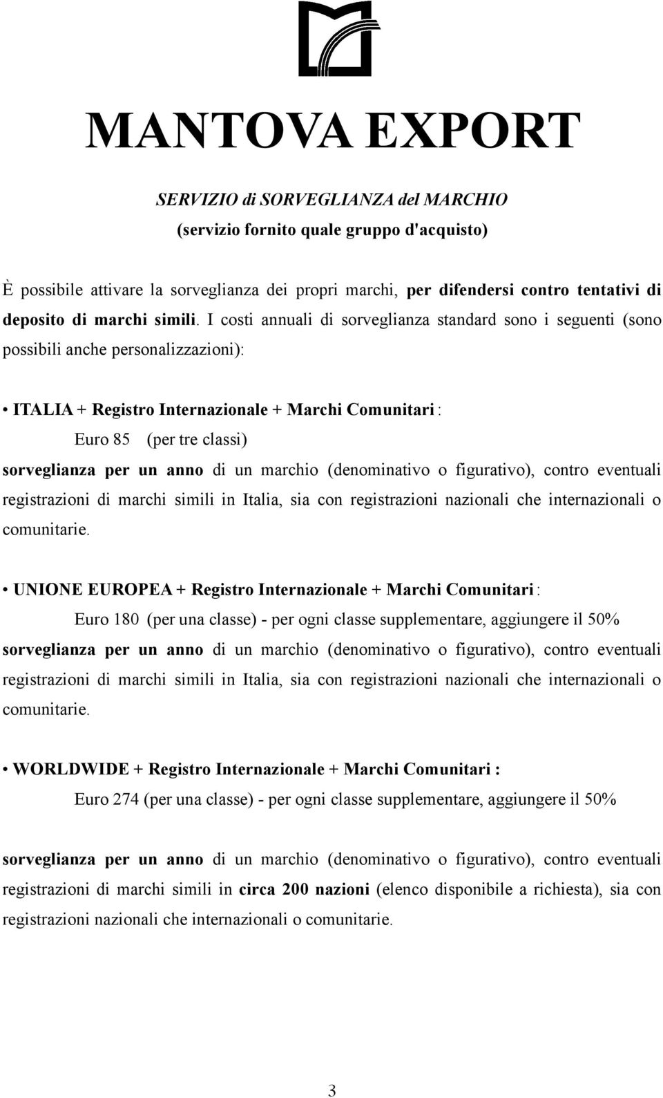 anno di un marchio (denominativo o figurativo), contro eventuali registrazioni di marchi simili in Italia, sia con registrazioni nazionali che internazionali o comunitarie.