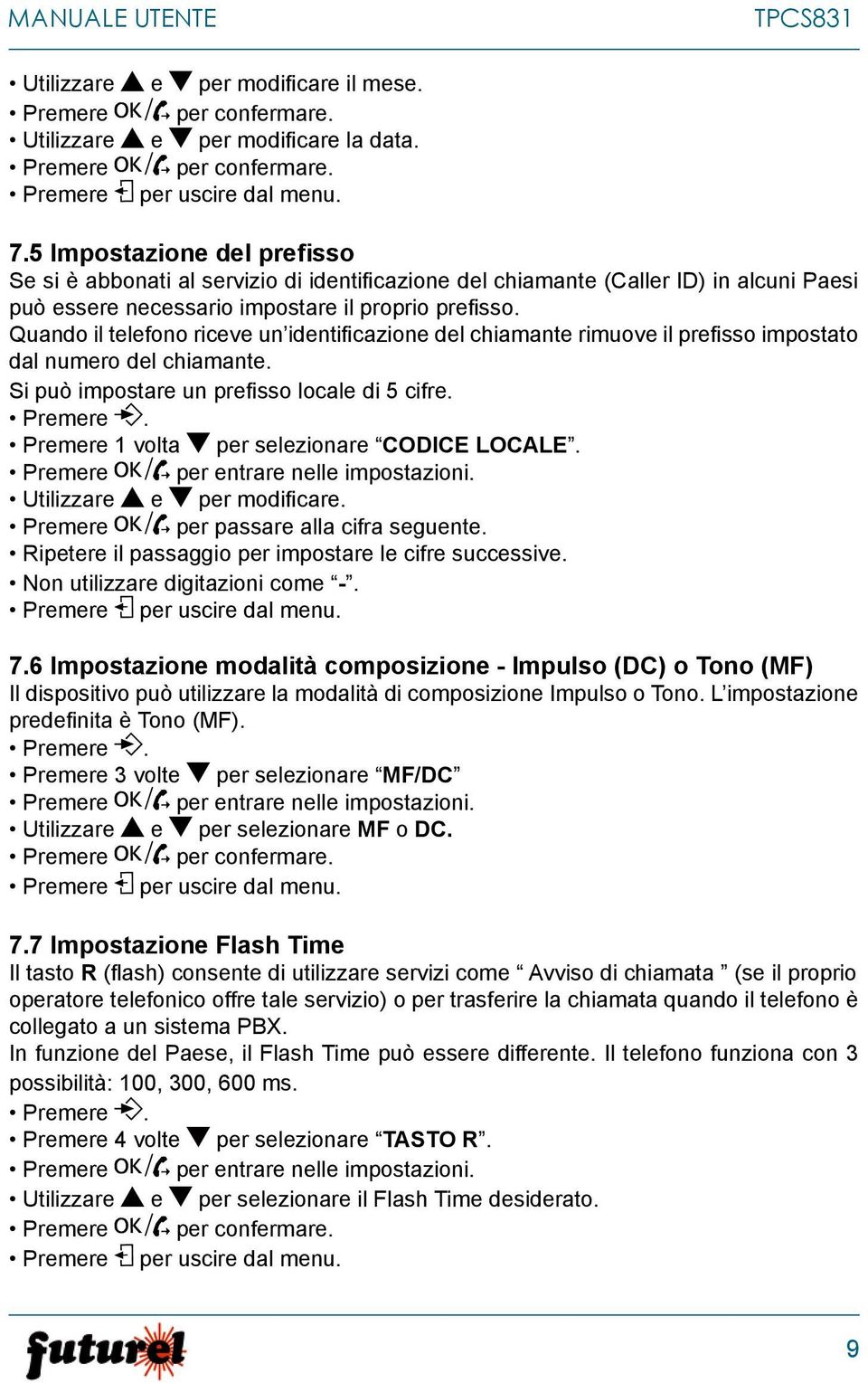 Quando il telefono riceve un identificazione del chiamante rimuove il prefisso impostato dal numero del chiamante. Si può impostare un prefisso locale di 5 cifre.