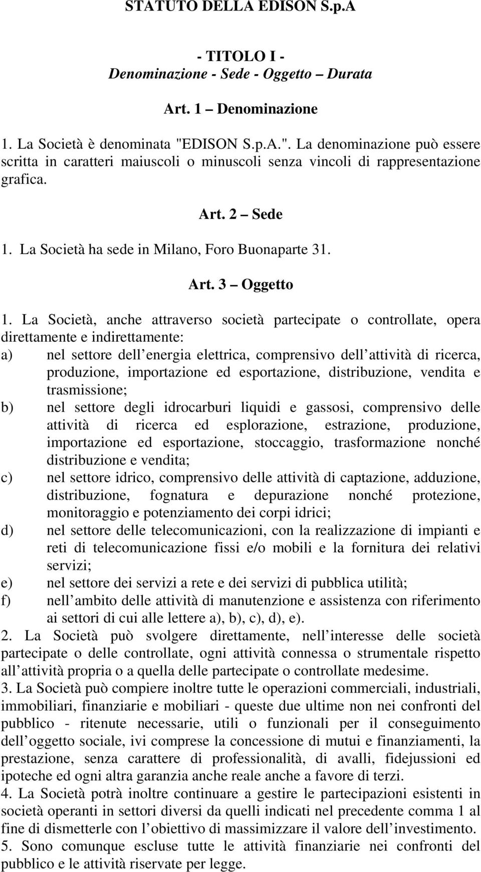 La Società, anche attraverso società partecipate o controllate, opera direttamente e indirettamente: a) nel settore dell energia elettrica, comprensivo dell attività di ricerca, produzione,