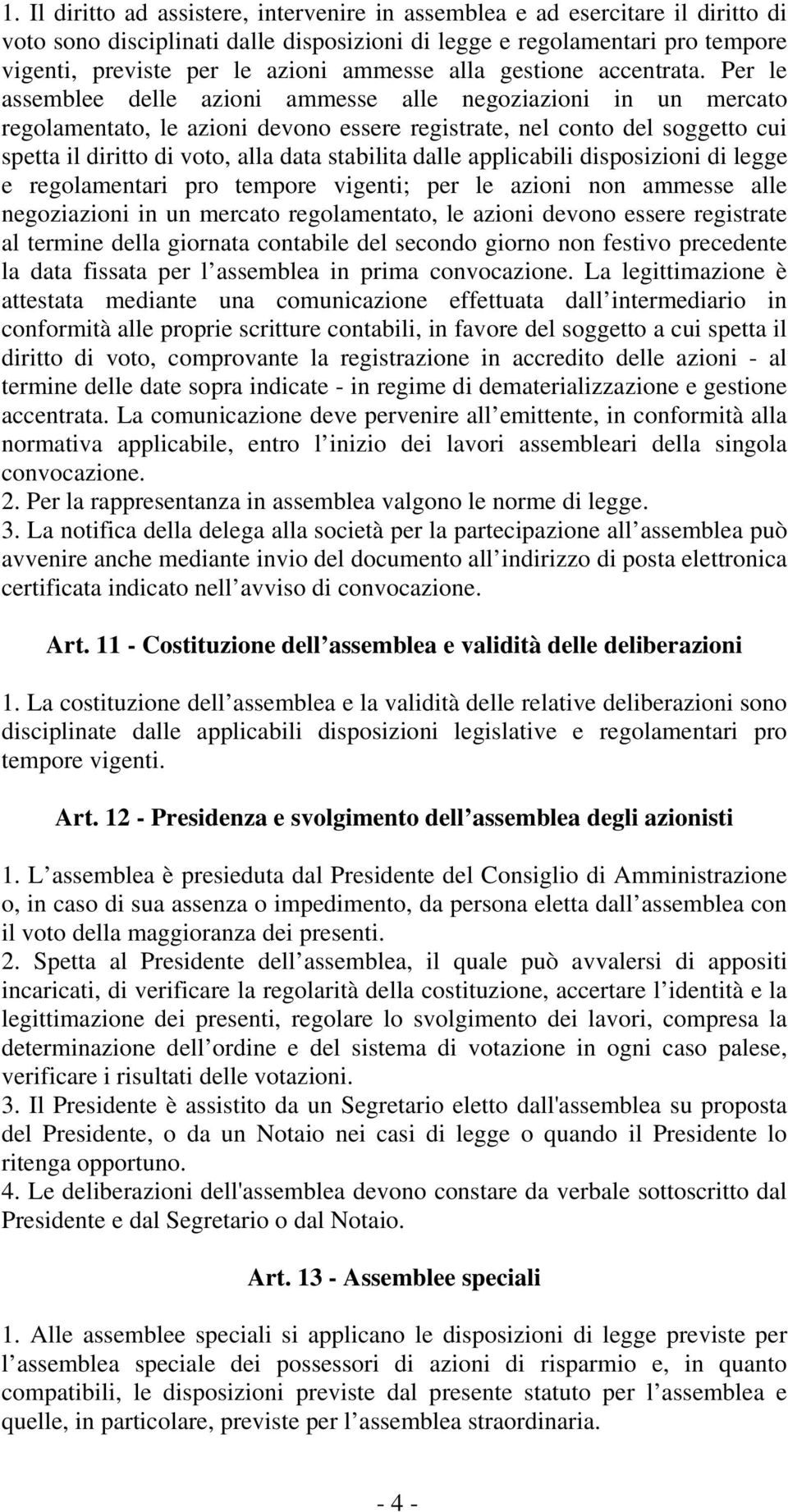 Per le assemblee delle azioni ammesse alle negoziazioni in un mercato regolamentato, le azioni devono essere registrate, nel conto del soggetto cui spetta il diritto di voto, alla data stabilita