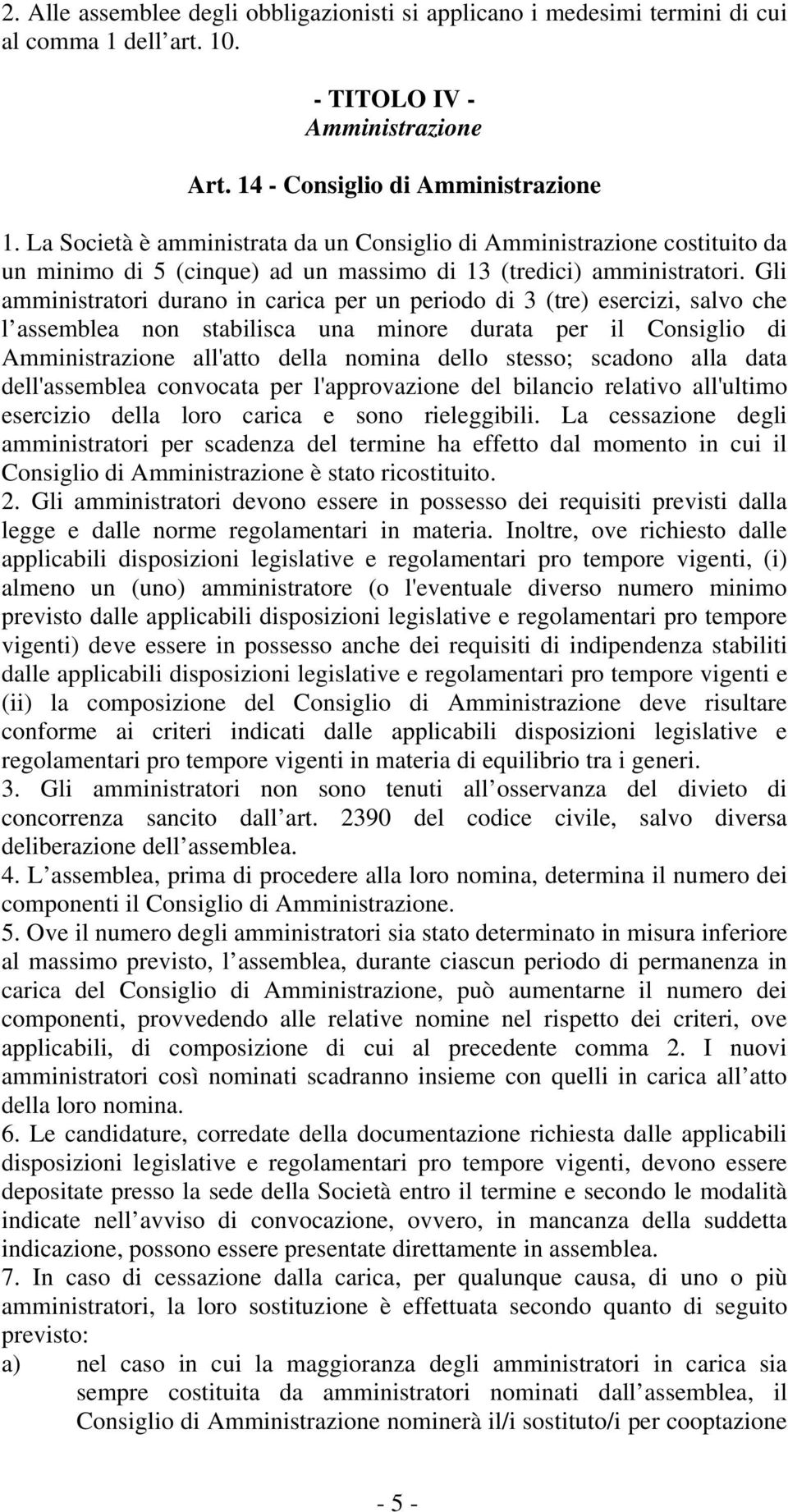 Gli amministratori durano in carica per un periodo di 3 (tre) esercizi, salvo che l assemblea non stabilisca una minore durata per il Consiglio di Amministrazione all'atto della nomina dello stesso;