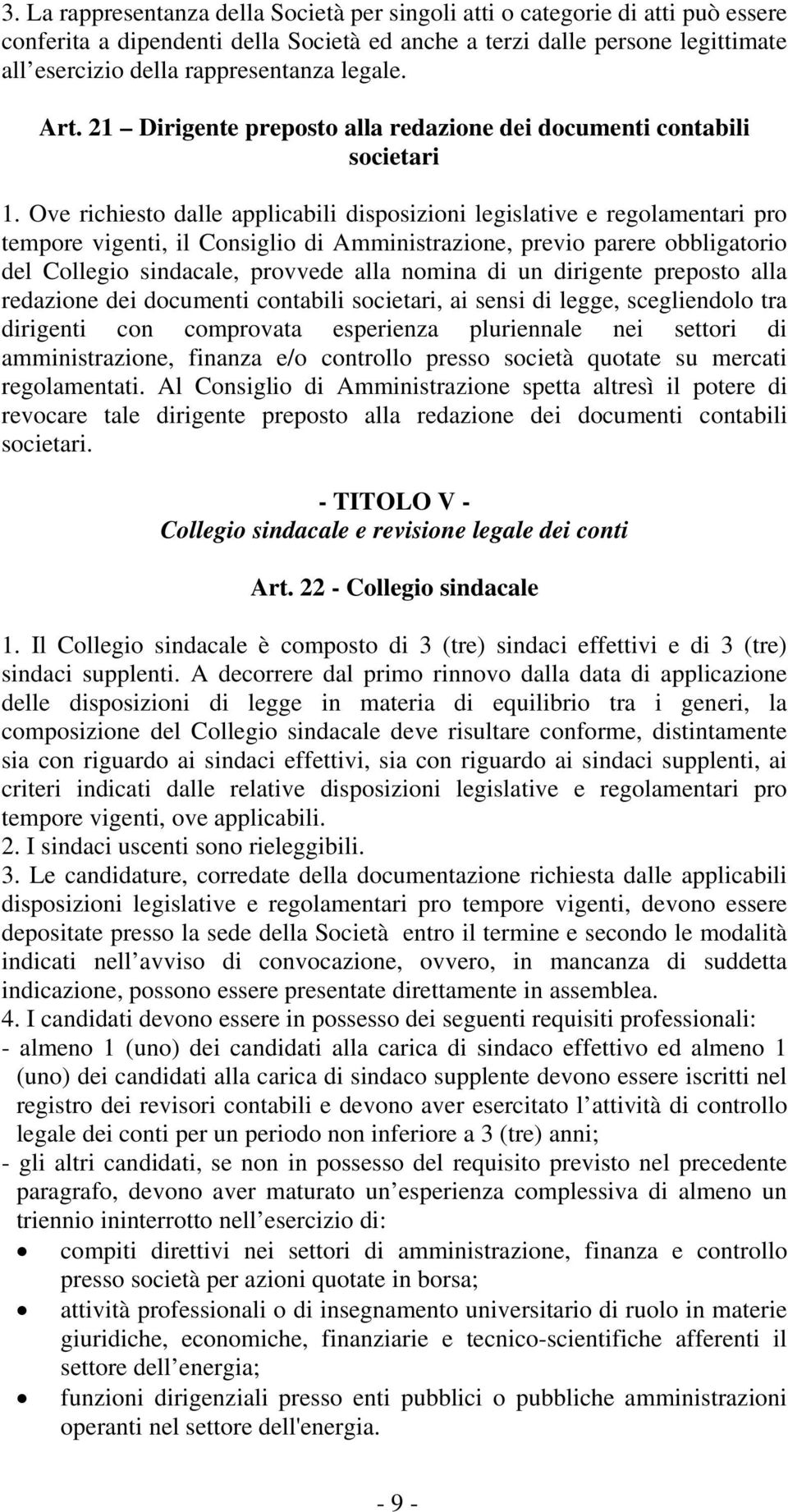 Ove richiesto dalle applicabili disposizioni legislative e regolamentari pro tempore vigenti, il Consiglio di Amministrazione, previo parere obbligatorio del Collegio sindacale, provvede alla nomina