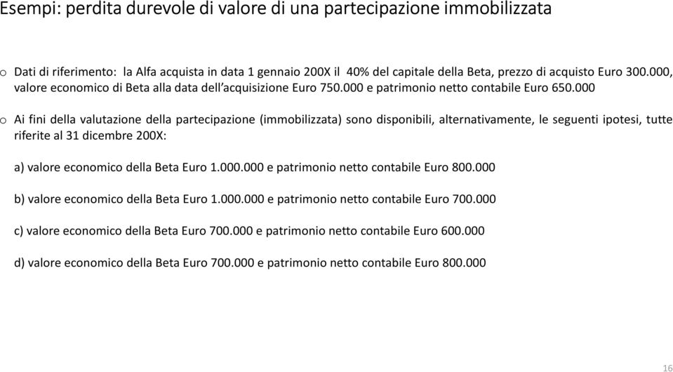 000 o Ai fini della valutazione della partecipazione (immobilizzata) sono disponibili, alternativamente, le seguenti ipotesi, tutte riferite al 31 dicembre 200X: a) valore economico della Beta Euro 1.