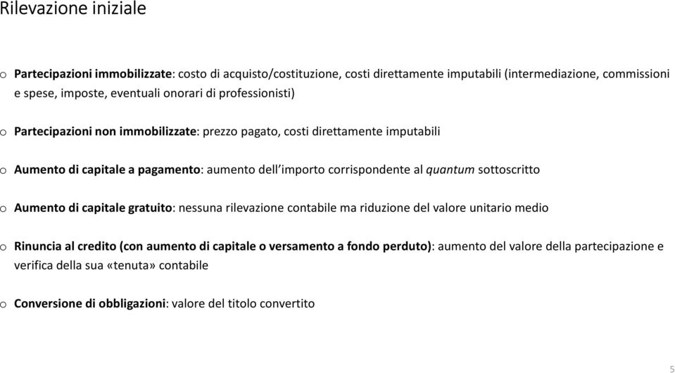 corrispondente al quantum sottoscritto o Aumento di capitale gratuito: nessuna rilevazione contabile ma riduzione del valore unitario medio o Rinuncia al credito (con