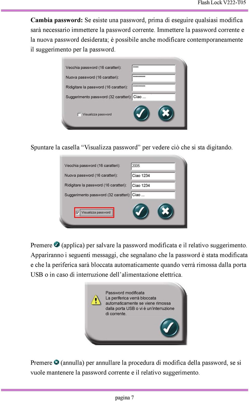 Spuntare la casella Visualizza password per vedere ciò che si sta digitando. Premere (applica) per salvare la password modificata e il relativo suggerimento.