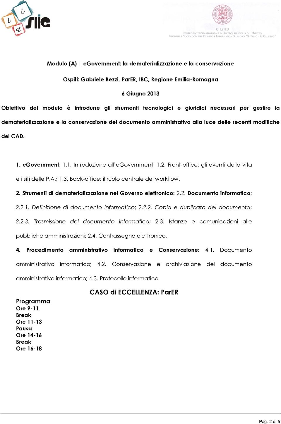 2. Front-office: gli eventi della vita e i siti delle P.A.; 1.3. Back-office: il ruolo centrale del workflow. 2. Strumenti di dematerializzazione nel Governo elettronico: 2.2. Documento informatico; 2.